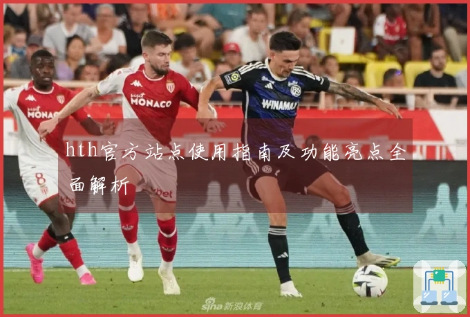 hth官方站点使用指南及功能亮点全面解析