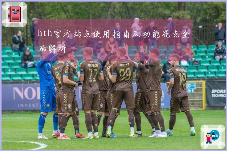 hth官方站点使用指南及功能亮点全面解析