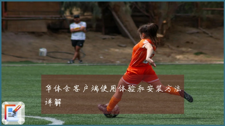 华体会客户端使用体验和安装方法详解